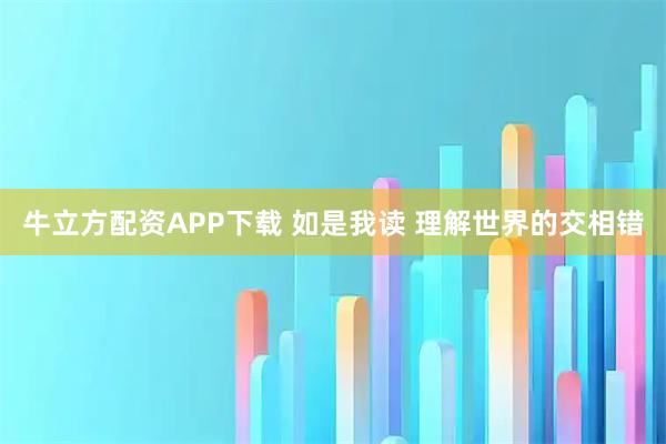 牛立方配资APP下载 如是我读 理解世界的交相错